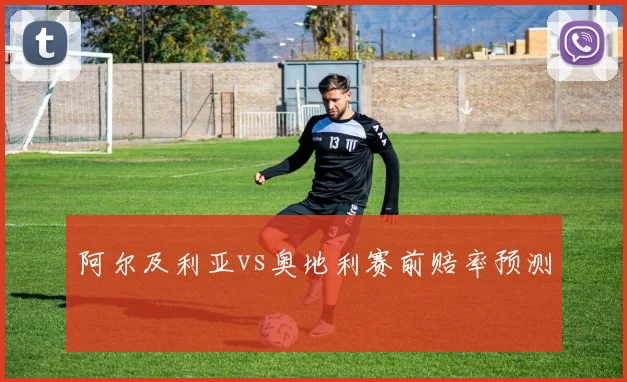 阿尔及利亚vs奥地利赛前赔率预测