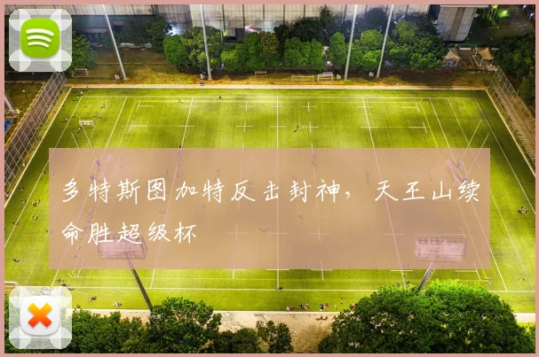 多特斯图加特反击封神，天王山续命胜超级杯