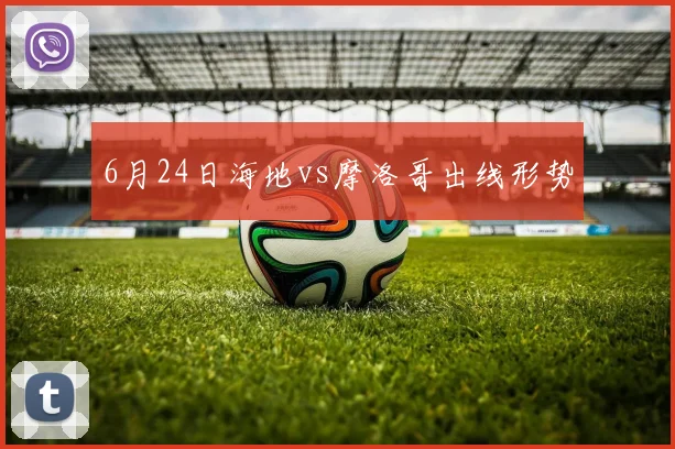 6月24日海地vs摩洛哥出线形势