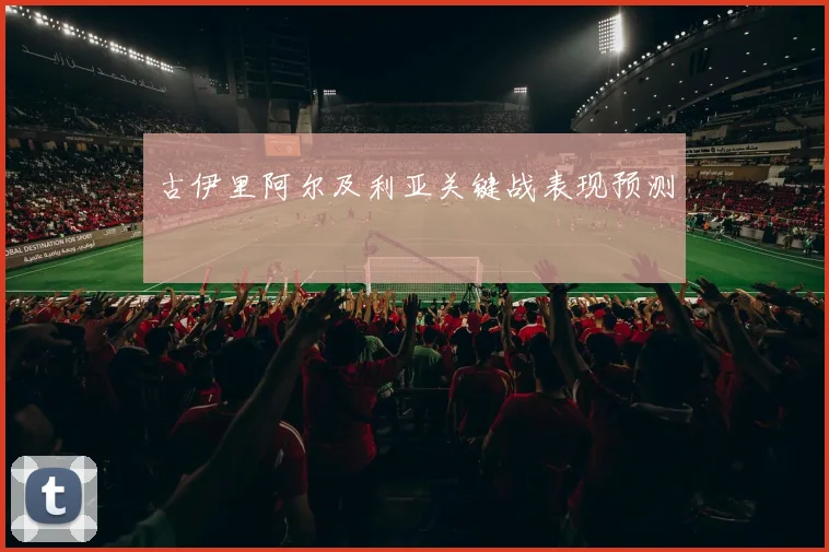 古伊里阿尔及利亚关键战表现预测