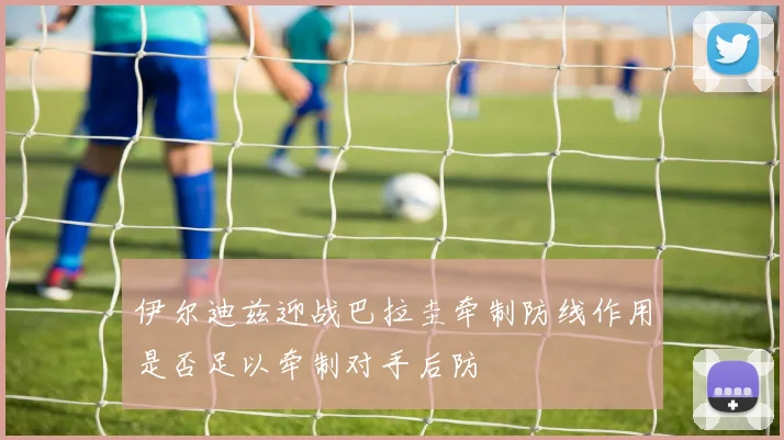 伊尔迪兹迎战巴拉圭牵制防线作用是否足以牵制对手后防
