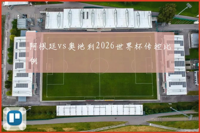 阿根廷vs奥地利2026世界杯传控比例