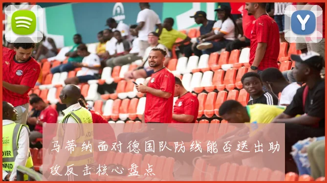 马蒂纳面对德国队防线能否送出助攻反击核心盘点