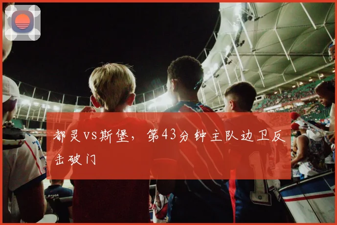 都灵vs斯堡，第43分钟主队边卫反击破门