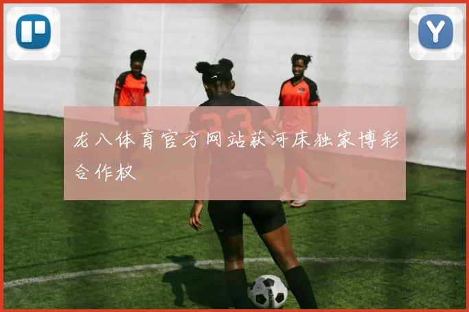 龙八体育官方网站获河床独家博彩合作权